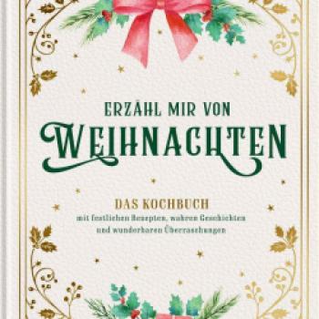 Erzähl mir von Weihnachten - Das Kochbuch - Mit festlichen Rezepten, wahren Geschichten und wunderbaren Überraschungen - (c) Hölker Verlag